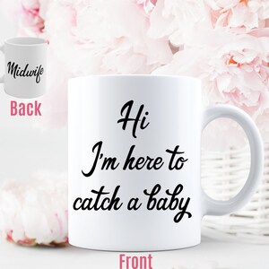 Midwife Mug - Hi Im Here to Catch a Baby mug - Midwife gift - Gift for Midwife - Midwife Coffee Cup - Midwife Assistant - Home Birth Mug