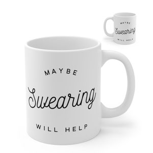 Maybe Swearing Will Help Mug 11oz - Curse A Little - Frustration Mug - Funny Mom Mug - Funny Sister Gift - Curse Like a Sailor