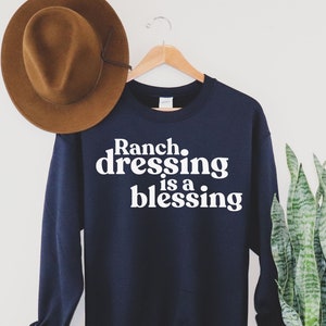 Ranch Dressing is a Blessing Sweatshirt - Funny Mom Sweatshirt Ranch Dressing Gift Obsessed Lover Pizza Condiment Dipping Sauce Fast Food