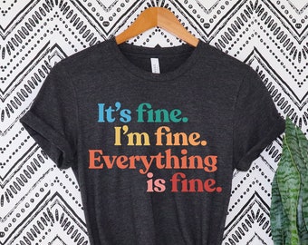 Its Fine Im Fine Everything is Fine shirt Everythings fine Funny Sarcastic Mom Shirt Mothers Day Gift for Mama Introvert Shirts Women Mood