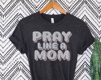 Pray like a Mom shirt - Cute Christian Mom Tee - Christian Apparel Catholic Mom gifts shirts Inspirational Shirt for her Mom Prayer Praying