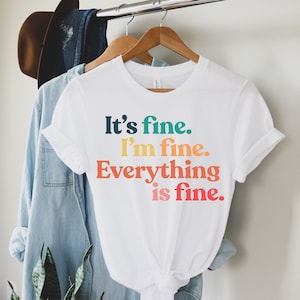 Its Fine Im Fine Everything is Fine Shirt - Sarcastic Shirt - Im Fine Quarantine Gift - Birthday for Her - Sarcasm Womens - Everythings fine