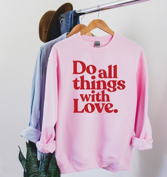 Do All Things With Love Sweatshirt Positive Vibes Positivity Gift Kindness  Valentines Day Shirt Positive Clothing Women Christian 