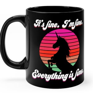 It&#39;s Fine I&#39;m Fine Everything is fine Mug - Funny Unicorn mug - Sarcastic Coffee Mug - Everythings Fine - Im Fine Coffee Cup - New Mom Gift