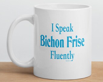 I Speak Bichon Frise Fluently"© Dog Breed Funny Mug By Fluentlys™