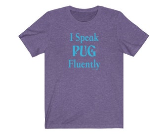 I Speak Pug Fluently© Dog Breed T-Shirt Super Soft By Fluentlys