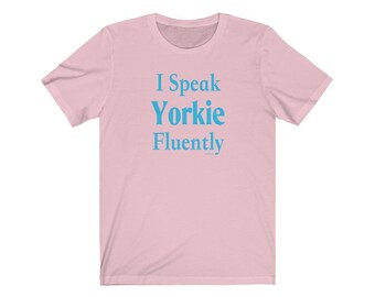 I Speak Yorkie Fluently© Dog Breed T-Shirt Super Soft By Fluentlys