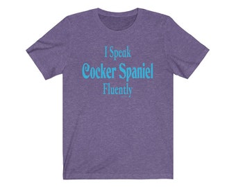 I Speak Cocker Spaniel Fluently© Dog Breed T-Shirt Super Soft By Fluentlys