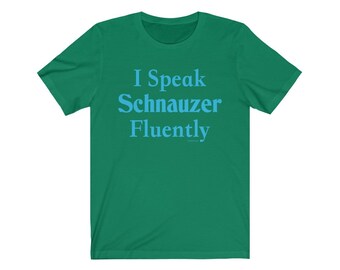 I Speak Schnauzer Fluently© Dog Breed T-Shirt Super Soft By Fluentlys