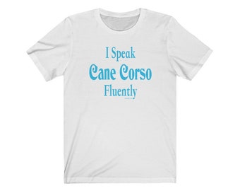 I Speak Cane Corso Fluently© Dog Breed T-Shirt Super Soft By Fluentlys