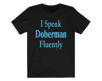 I Speak Doberman Fluently© Dog Breed T-Shirt Super Soft By Fluentlys