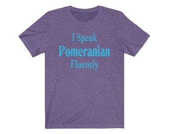 I Speak Pomeranian Fluently© Dog Breed T-Shirt Super Soft By Fluentlys