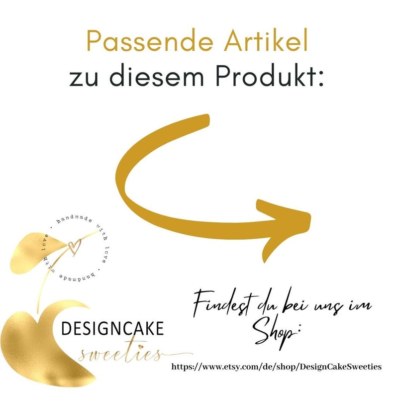 May include: A gold arrow pointing to the left with the text "Passende Artikel zu diesem Produkt:" above it. Below the arrow is a gold cherry design with the text "DESIGNCAKE sweeties" and the text "handmade with love" in a circle. Below the cherry design is the text "Findest du bei uns im Shop:" and the URL "https://www.etsy.com/de/shop/DesignCakeSweeties".