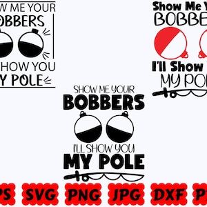 以下が含まれることがあります： 「SHOW ME YOUR BOBBERS I'LL SHOW YOU MY POLE」というテキストが書かれた3つのデジタルグラフィックデザイン。2つは白黒で、1つは赤と白の釣り用浮きが描かれています。下部にはEPS、SVG、PNG、JPG、DXF、PDFのファイル形式が記載されています。