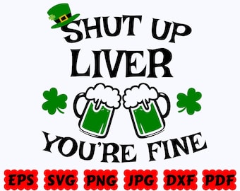 Shut Up Liver You're Fine SVG | St Patrick's Day SVG | Shamrock Svg | Cut File for Cricut & Silhouette | Svg Eps Dxf Png Jpg |Commercial Use