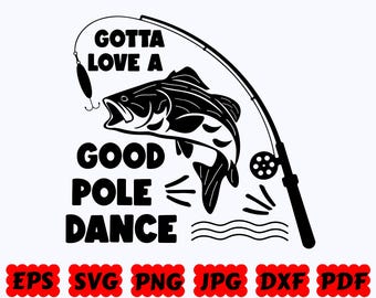 Gotta Love A Good Pole Dance SVG | Fishing SVG | Fisherman SVG | Fish Svg | Cut Files for Cricut & Silhouette | Svg Eps Dxf Png Jpg Pdf