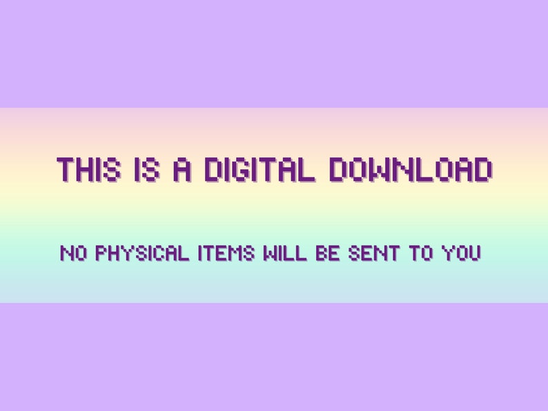 May include: A digital download graphic with a pixelated font. The text reads "THIS IS A DIGITAL DOWNLOAD" and "NO PHYSICAL ITEMS WILL BE SENT TO YOU" against a pastel gradient background of purple, yellow, and green.