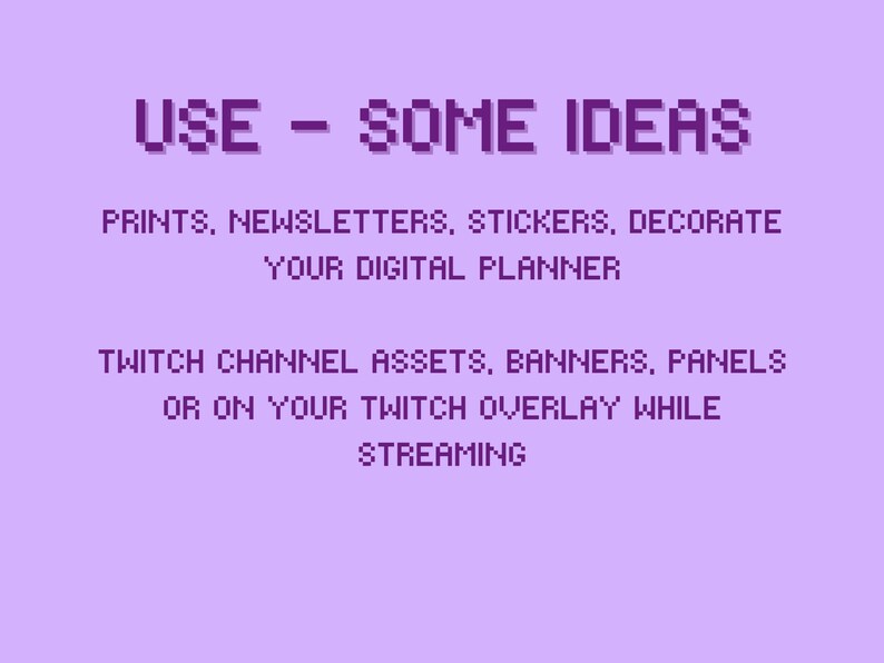 May include: A pixelated purple graphic on a lavender background. The text reads "USE - SOME IDEAS" followed by suggestions for prints, newsletters, stickers, and digital planner decoration. Also includes Twitch channel assets and streaming overlays.