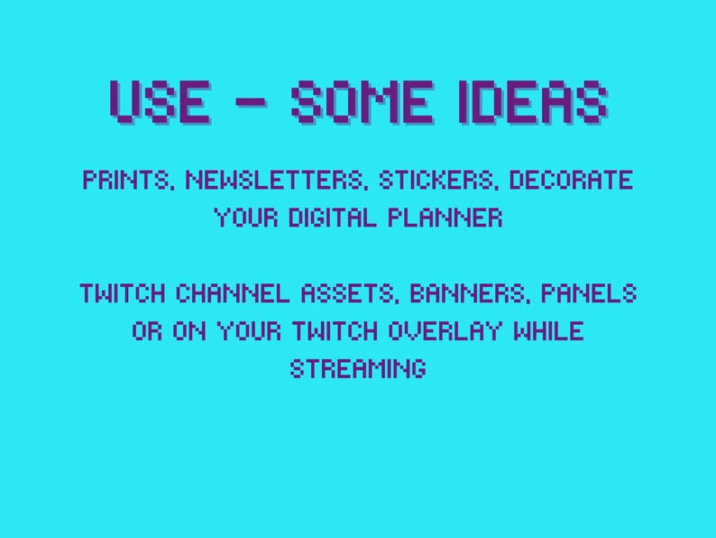 May include: Purple text on a turquoise background with the words "USE - SOME IDEAS" and instructions on how to use the digital assets. The text reads: "PRINTS, NEWSLETTERS, STICKERS, DECORATE YOUR DIGITAL PLANNER TWITCH CHANNEL ASSETS. BANNERS, PANELS OR ON YOUR TWITCH OVERLAY WHILE STREAMING"
