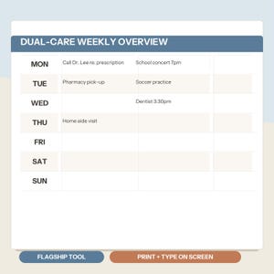 May include: A white weekly planner chart titled DUAL-CARE WEEKLY OVERVIEW with a blue header. The grid lists days from Monday to Sunday with handwritten-style text entries for appointments like Dr. Lee, pharmacy, and school events. Two buttons at the bottom read FLAGSHIP TOOL and PRINT + TYPE ON SCREEN.