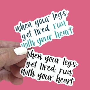 Running Motivation Sticker - When Your Legs Get Tired Run With Your Heart