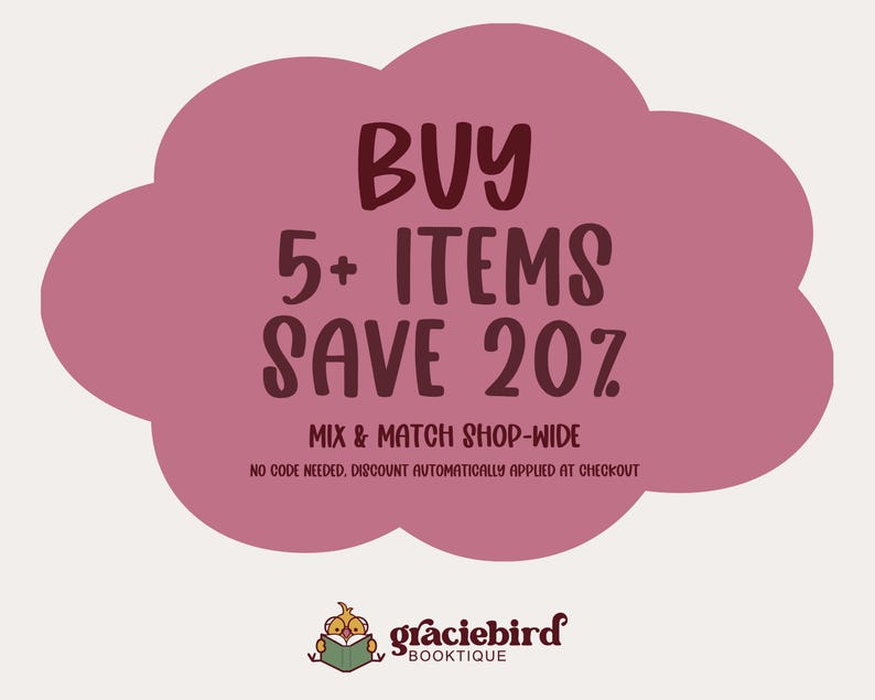 May include: A mauve cloud-shaped graphic featuring dark brown text that reads BUY 5+ ITEMS SAVE 20%, MIX & MATCH SHOP-WIDE, NO CODE NEEDED, DISCOUNT AUTOMATICALLY APPLIED AT CHECKOUT, with a small graciebird BOOKTIQUE logo at the bottom.