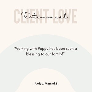 May include: Testimonial quote on a light blue and white background. "Working with Poppy has been such a blessing to our family!" -Andy J. Mom of 2