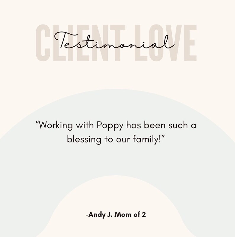 May include: Testimonial quote on a light blue and white background. "Working with Poppy has been such a blessing to our family!" -Andy J. Mom of 2