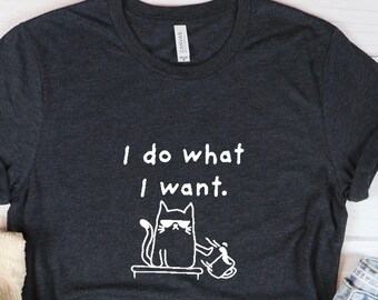 Funny Cat Shirt: Sarcastic Tee - I Do What I Want
