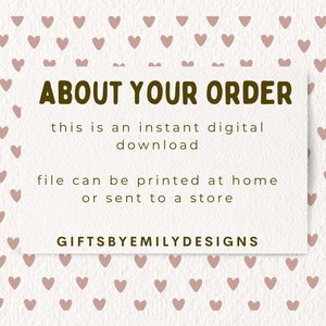 May include: A white card with brown text that reads "ABOUT YOUR ORDER" and "this is an instant digital download file can be printed at home or sent to a store GIFTSBYEMILYDESIGNS". The card is on a background of a pattern of small pink hearts.