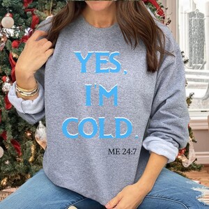 Yes, I&#39;m Cold Sweatshirt, Funny Women&#39;s Shirt, Yes I&#39;m Cold Me 24 7 Soft Sweatshirt, Yes I&#39;m Cold Sweater, I&#39;m Always Cold Shirt