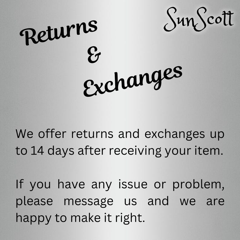 May include: Returns and Exchanges policy text. We offer returns and exchanges up to 14 days after receiving your item. If you have any issue or problem, please message us and we are happy to make it right.