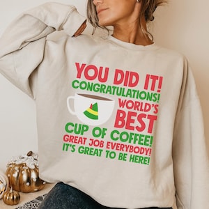 World's Best Cup Of Coffee Sweatshirt, Buddy Christmas Sweatshirt, Fun Christmas Sweatshirt, You Did It Congratulations Shirt