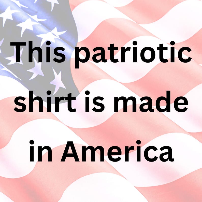 May include: An American flag in red, white and blue with the text "This patriotic shirt is made in America" superimposed on it.