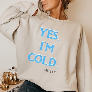 Yes, I&#39;m Cold Sweatshirt, Funny Women&#39;s Shirt, Yes I&#39;m Cold Me 24 7 Soft Sweatshirt, Yes I&#39;m Cold Sweater, I&#39;m Always Cold Shirt