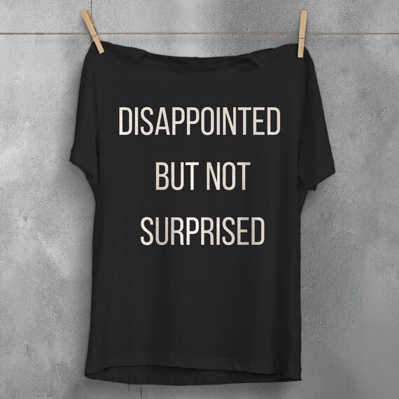 Disappointed but not surprised t-shirt, aesthetic clothing, tumblr shirt grunge pastel goth top, plus size tee, sarcastic funny quote 5xl