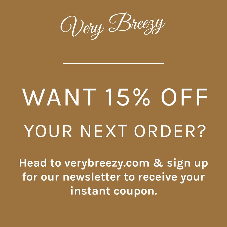May include: A brown background with the text "Very Breezy" in a cursive font. Below, the text reads "WANT 15% OFF YOUR NEXT ORDER?" and "Head to verybreezy.com & sign up for our newsletter to receive your instant coupon."