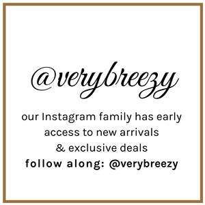 May include: A white background with a gold border displays the text "@verybreezy" in cursive script. Below, it reads: "our Instagram family has early access to new arrivals & exclusive deals follow along: @verybreezy."