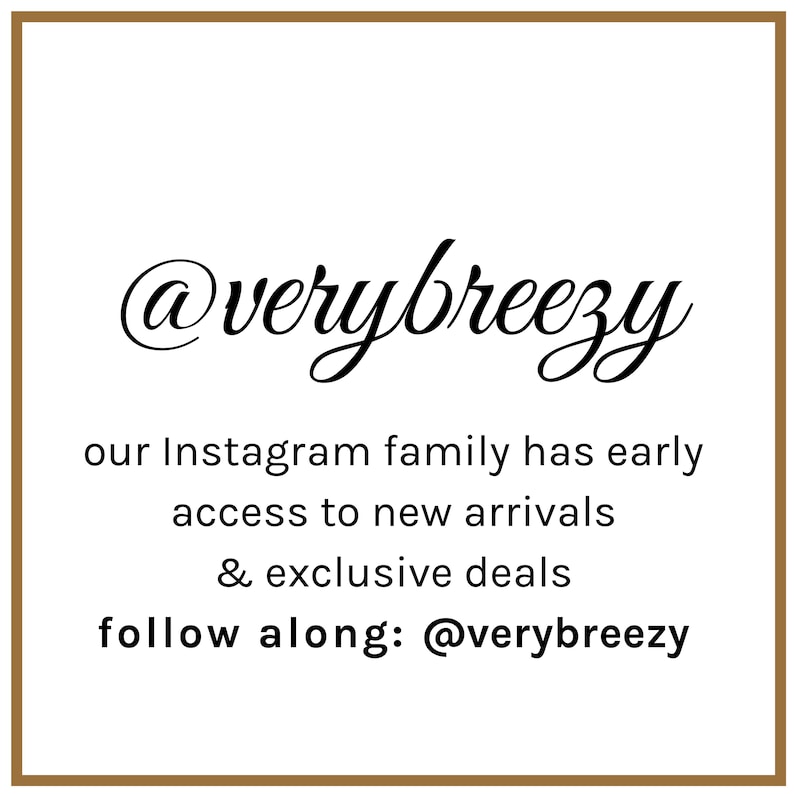 May include: A white background with a gold border displays the text "@verybreezy" in cursive script. Below, it reads: "our Instagram family has early access to new arrivals & exclusive deals follow along: @verybreezy."