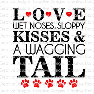 May include: Black and white graphic text that reads "Love Wet Noses, Sloppy Kisses & A Wagging Tail" with three red hearts and four red paw prints.