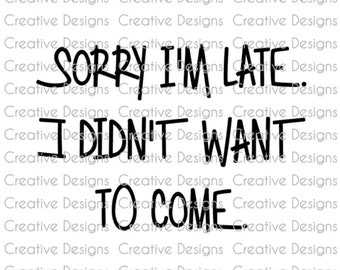 Funny saying, Sorry I'm late I didn't want to come, funny  SVG file, funny PNG file, Digital file, funny T'shirt design, Introvert saying