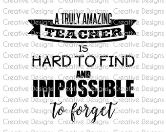 A truly amazing teacher is hard to find and impossible to forget, SVG file, PNG file, Digital file, teacher saying