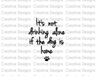 It's not drinking alone if the dog is home, SVG file, PNG file, Digital file, wine glass saying