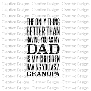 The only thing better than having you as a dad is my children having you as a grandpa ,SVG file, PNG file,Digital file, grandfather