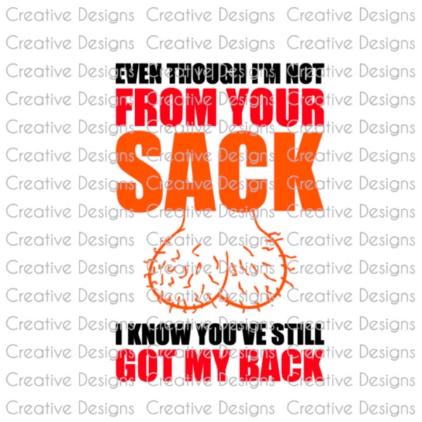 Even though I'm not from your sack I know you've still got my back, SVG file, PNG file, Digital file, Father's day