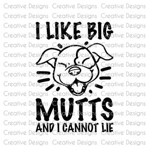 May include: Black and white graphic design featuring a cartoon dog with the text "I like big mutts and I cannot lie".