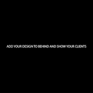 May include: Text on a black background that reads "ADD YOUR DESIGN TO BEHIND AND SHOW YOUR CLIENTS"