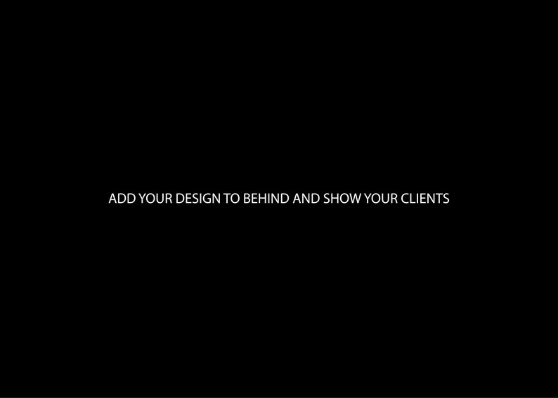 May include: Text on a black background that reads "ADD YOUR DESIGN TO BEHIND AND SHOW YOUR CLIENTS"