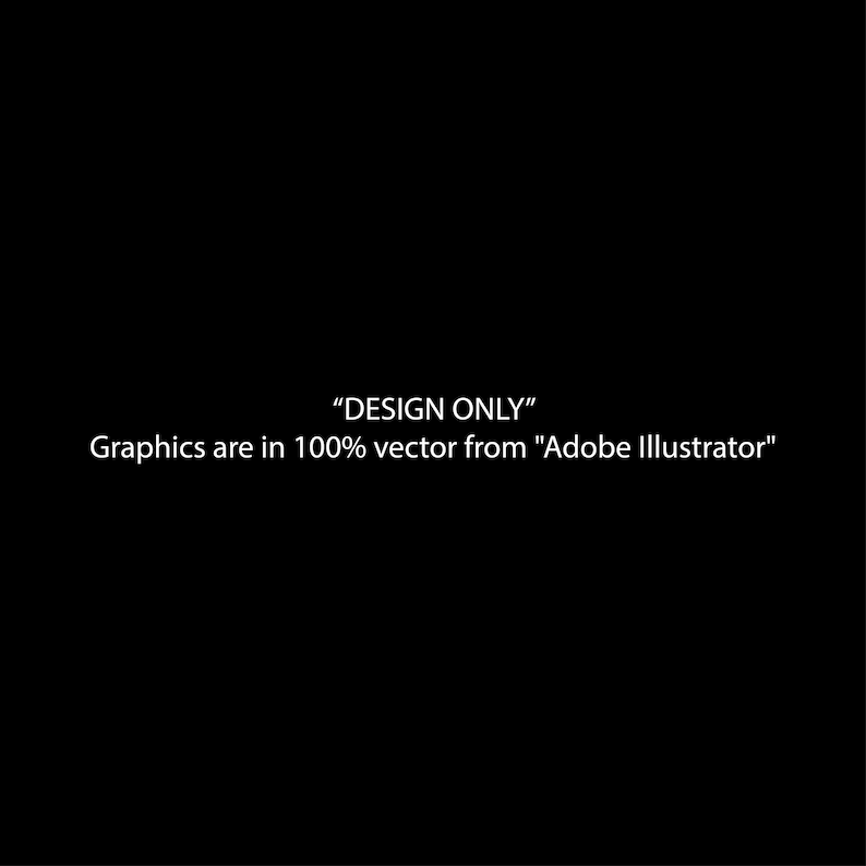 May include: Text that reads "DESIGN ONLY" and "Graphics are in 100% vector from "Adobe Illustrator""