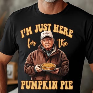 I&#39;m Just Here for the Pumpkin Pie PNG, Funny Trump Thanksgiving Design, Thanksgiving Decor PNG, Pro Trump Fall PNG, Trump Thanksgiving